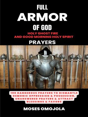 cover image of Full Armor of God, Holy Ghost Fire and Good Morning Holy Spirit Prayers--100 Dangerous Prayers to Dismantle Demonic Oppression & Possession, Unanswered Prayers & Attract Blessings & Favors